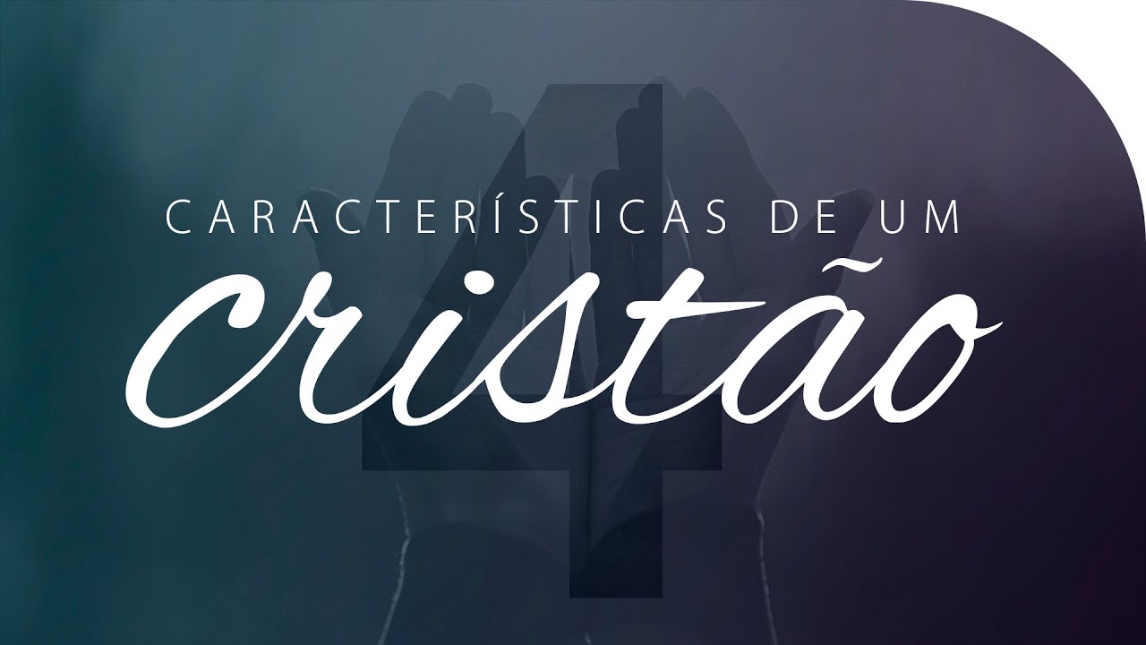4 CARACTERÍSTICAS DE UM CRISTÃO | Vida Cristã | Lamartine Posella