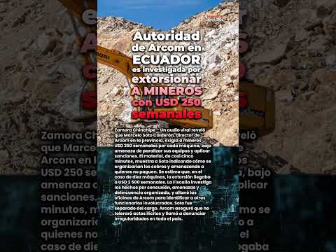📰 Autoridad de Arcom en Zamora Chinchipe es investigada por extorsionar a mineros