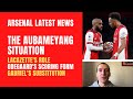 Aubameyang's Arsenal situation, Lacazette role,  Odegaard's scoring form and Gabriel's substitution