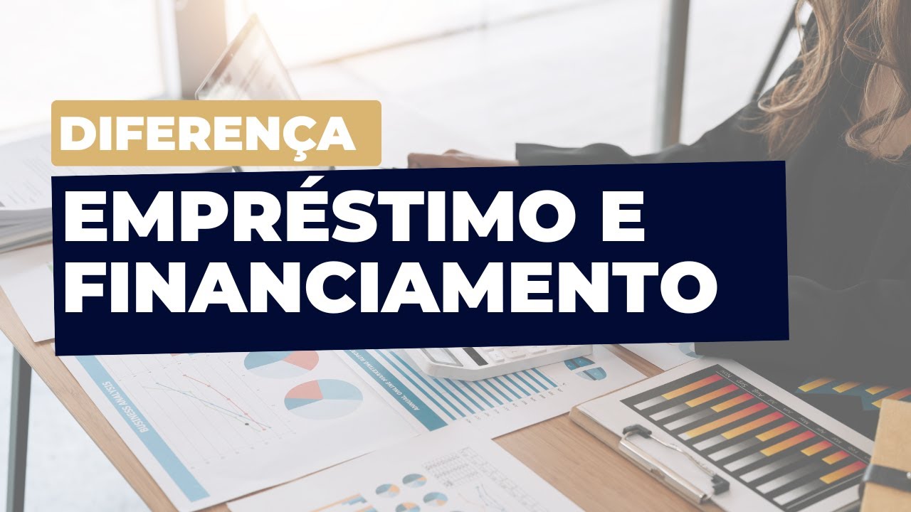Diferença entre Empréstimo e Financiamento