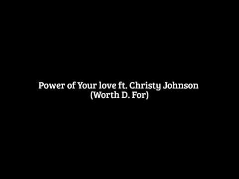 Power of Your love ft. Christy Johnson (Worth D. For)