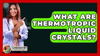 What Are Thermotropic Liquid Crystals? - Chemistry For Everyone