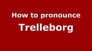 How to pronounce Trelleborg