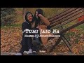 Tumi Jaio Na (slowed + reverb) - Master-D, Mumzy Stranger - Ta Hiaa