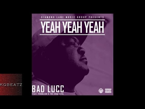 Bad Lucc ft. Problem, The Homegirl - Yeah Yeah Yeah [New 2015]