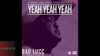 Bad Lucc ft. Problem, The Homegirl - Yeah Yeah Yeah [New 2015]