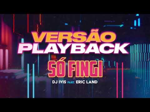 Dj Ivis - Só Fingi - Feat Eric Land - Playback Oficial