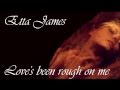 Etta James - Love's been rough on me (with lyrics)