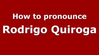How to pronounce Rodrigo Quiroga