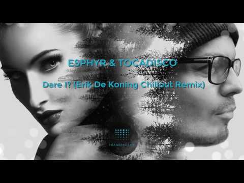 Esphyr & Tocadisco - Dare I? (Erik De Koning Chillout Remix)