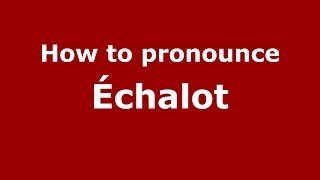 How to pronounce &eacute;chalot