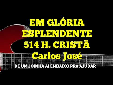 EM GLÓRIA ESPLENDENTE-514 H. CRISTÃ - Carlos José