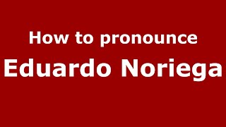 How to pronounce Eduardo Noriega