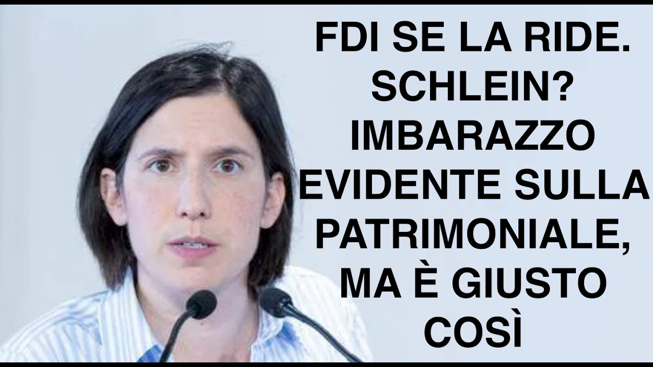 FDI SE LA RIDE. SCHLEIN? IMBARAZZO EVIDENTE SULLA PATRIMONIALE, MA È GIUSTO COSÌ