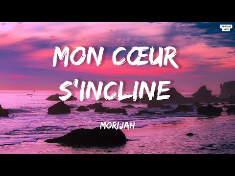 MORIJAH - MON CŒUR S'INCLINE | PAROLES