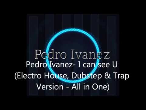 Pedro Ivanez- I Can See U (Electro House, Dubstep & Trap Version - All In One, Original Mix )