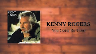 Kenny Rogers - You Gotta Be Tired