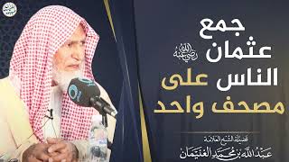 صورة جمع عثمان رضي الله عنه الناس على مصحف واحد | الشيخ عبدالله الغنيمان