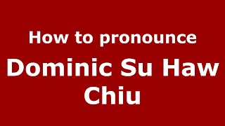 How to pronounce Dominic Su Haw Chiu