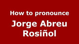 How to pronounce Jorge Abreu Rosi&ntilde;ol