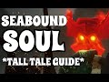 SEABOUND SOUL - FULL TALL TALE GUIDE *EASY* SEABOUND SOUL - FULL TALL TALE GUIDE *EASY*