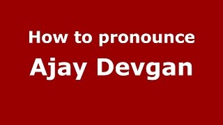 How to pronounce Ajay Devgan