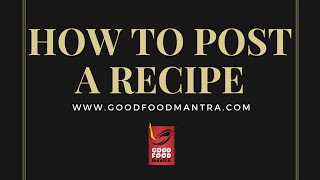HOW TO POST A RECIPE in GOOD FOOD MANTRA