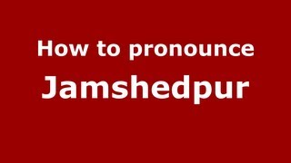 How to pronounce Jamshedpur