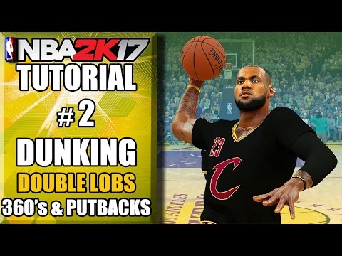 NBA 2K17 Ultimate Dunking Tutorial - How To Do Double LOBS, 360's, Putbacks & More