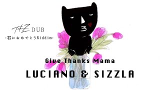 LUCIANO &amp; SIZZLA - Give thanks mama [TAK-Z DUB-君におめでとうRiddim-]
