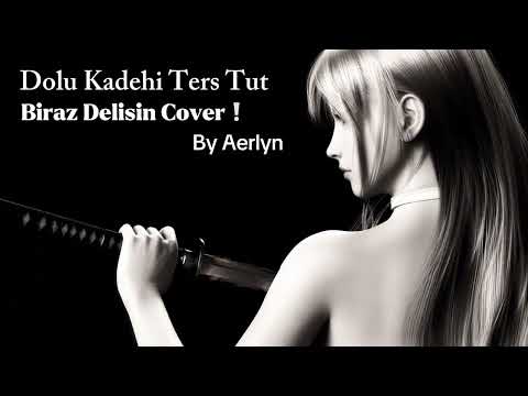 Dolu Kadehi Ters Tut-Biraz Delisin / Cover | By Aerlyn