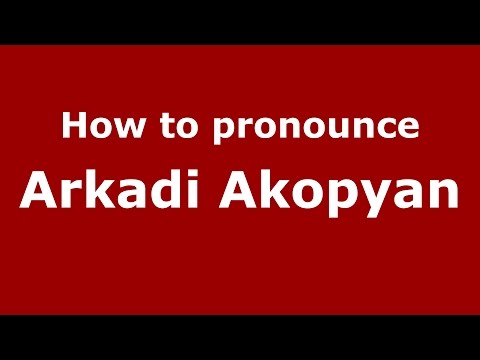 How to pronounce Arkadi Akopyan (Russian/Russia)  - PronounceNames.com