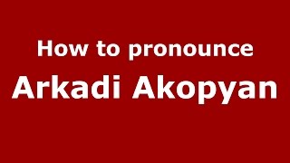 How to pronounce Arkadi Akopyan