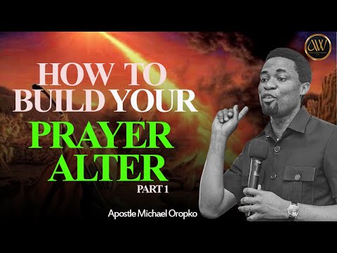 HOW TO BUILD YOUR PRAYER ALTER PART 1 | APOSTLE MICHAEL OROKPO