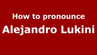 How to pronounce Alejandro Lukini