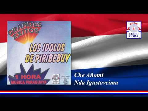 Los Ídolos De Piribebuy - Che Añomi Nda Igustoveima