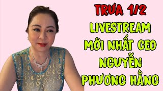 Trưa 1/2: LIVESTREAM MỚI NHẤT CEO NGUYỄN PHƯƠNG HẰNG  
