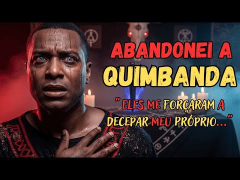 ABANDONEI A QUIMBANDA | "ELES ME FORÇARAM A DECEPAR MEU PRÓPRIO..."