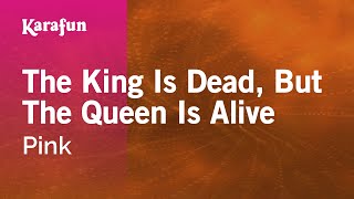 The King Is Dead, But The Queen Is Alive - Pink | Karaoke Version | KaraFun