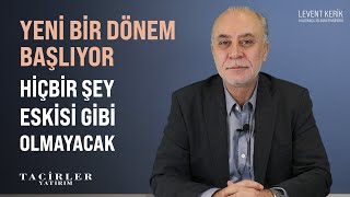 Hiçbir Şey Eskisi Gibi Olmayacak | Levent Kerik | Tacirler Yatırım