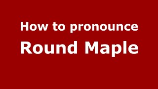 How to pronounce Round Maple