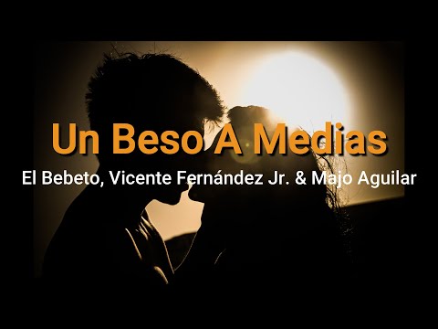 UN BESO A MEDIAS- EL BEBETO, VICENTE FERNANDEZ JR , MAJO AGUILAR