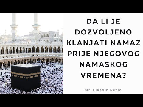 Da li je dozvoljeno klanjati namaz prije njegovog namaskog vremena? - mr. Elvedin Pezić