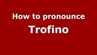 How to pronounce Trofino