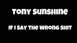Tony Sunshine - If I Say The Wrong Shit