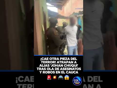 ATRAPAN A ALIAS 'JOHAN CHUQUI' TRAS OLA DE ASESINATOS Y ROBOS EN EL CAUCA 🚨💥🚔😱