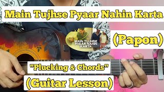Main Tujhse Pyaar Nahin Karta - Papon | Guitar Lesson | Plucking &amp; Chords |