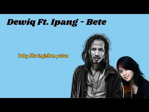 Ipang & Dewiq - Bete (Lirik Lagu)