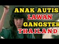 ANAK AUTISME MELAWAN GANGSTER THAILAND