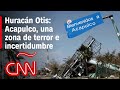 Huracán Otis, del terror a la devastación de Acapulco